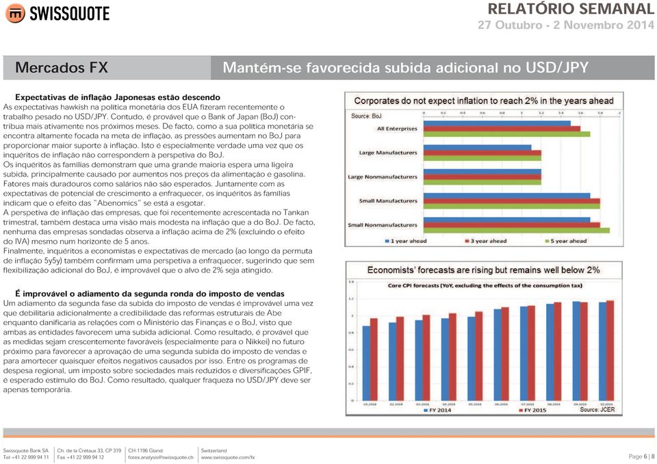 De facto, como a sua política monetária se encontra altamente focada na meta de inflação, as pressões aumentam no BoJ para proporcionar maior suporte à inflação.