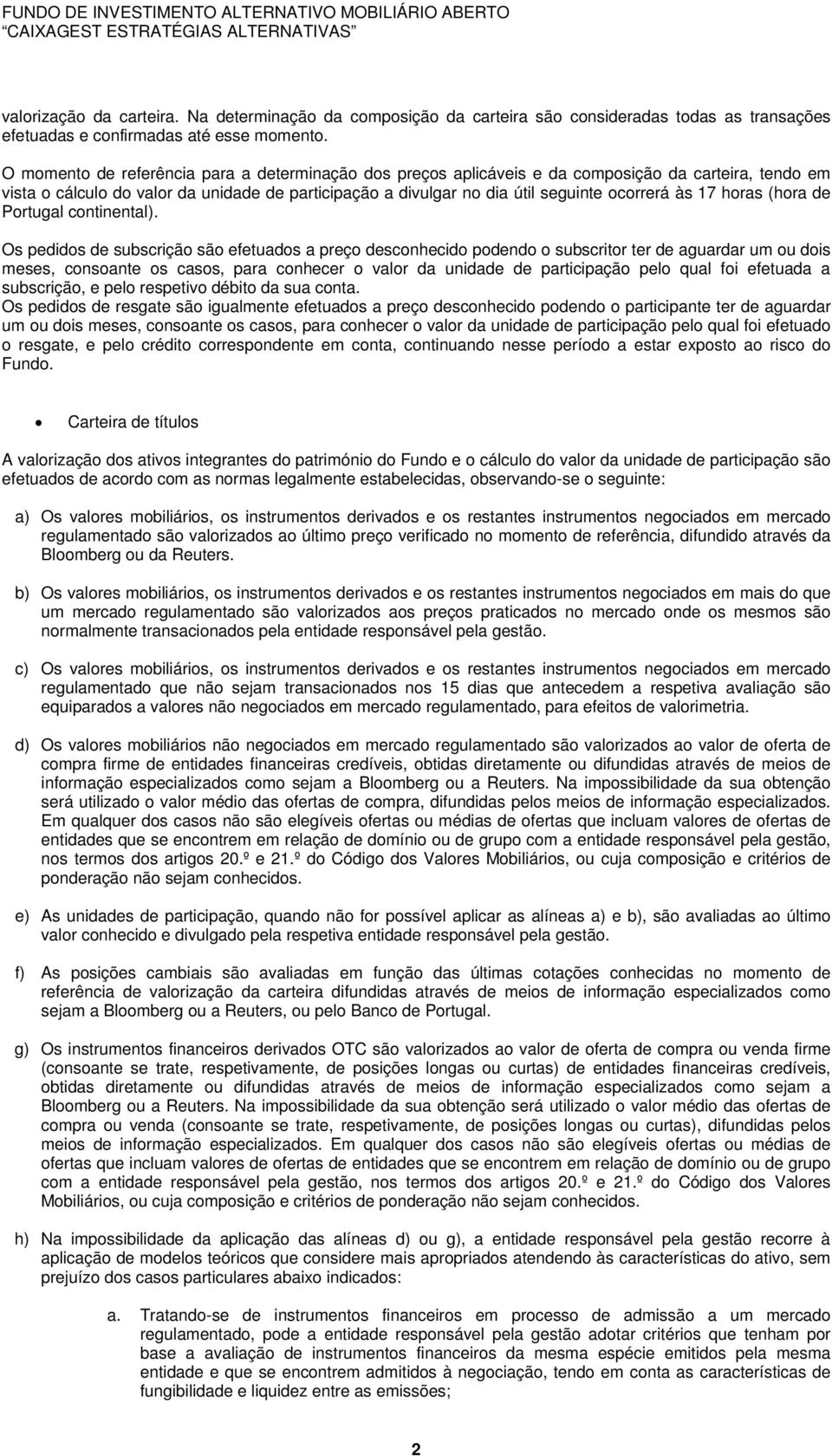 O momento de referência para a determinação dos preços aplicáveis e da composição da carteira, tendo em vista o cálculo do valor da unidade de participação a divulgar no dia útil seguinte ocorrerá às