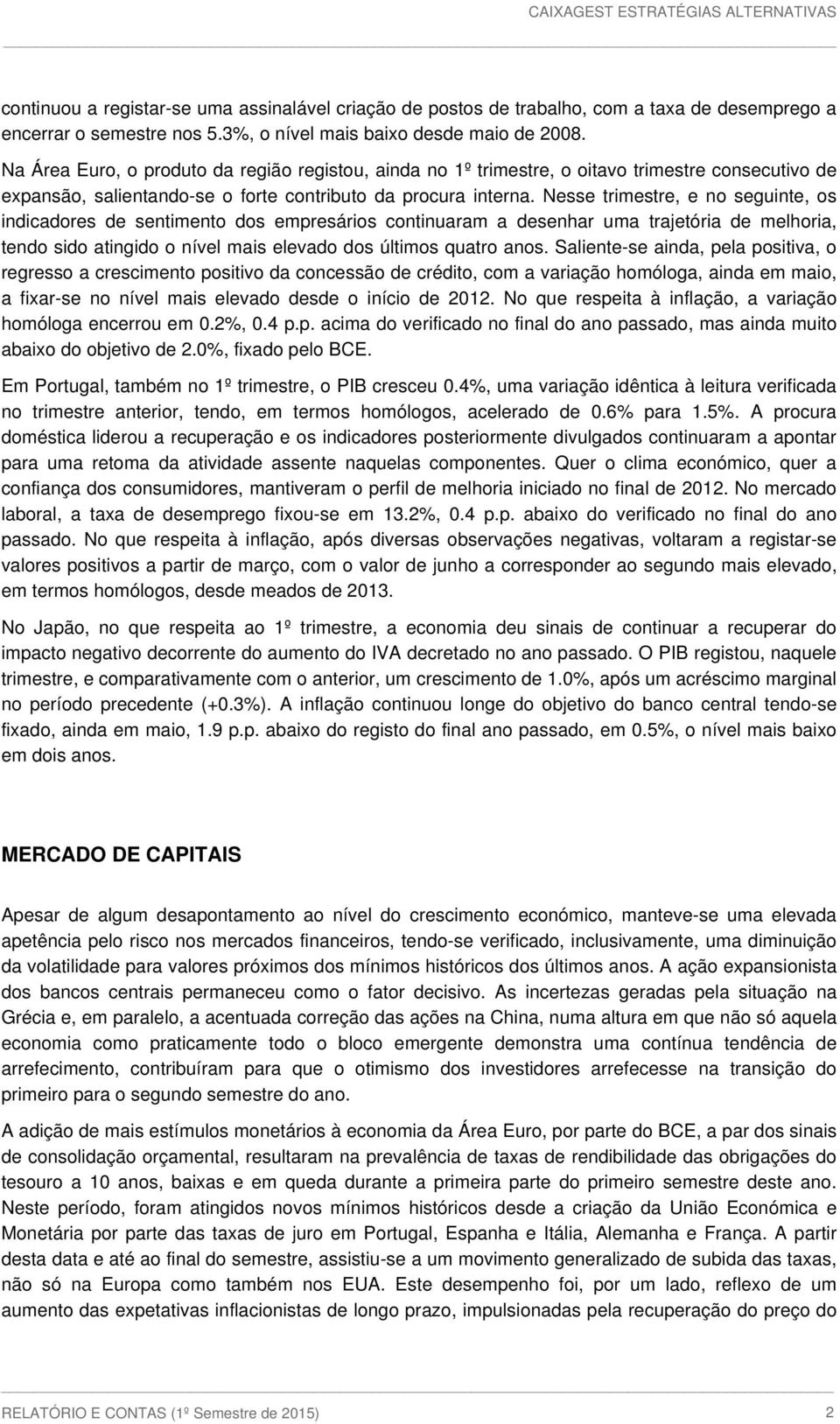 Na Área Euro, o produto da região registou, ainda no 1º trimestre, o oitavo trimestre consecutivo de expansão, salientando-se o forte contributo da procura interna.