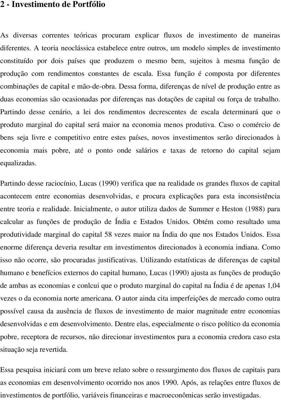 Essa função é composa por diferenes combinações de capial e mão-de-obra.