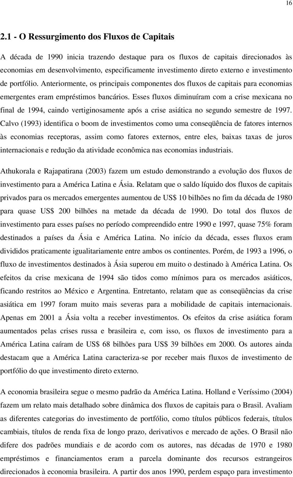 Esses fluxos diminuíram com a crise mexicana no final de 1994, caindo veriginosamene após a crise asiáica no segundo semesre de 1997.