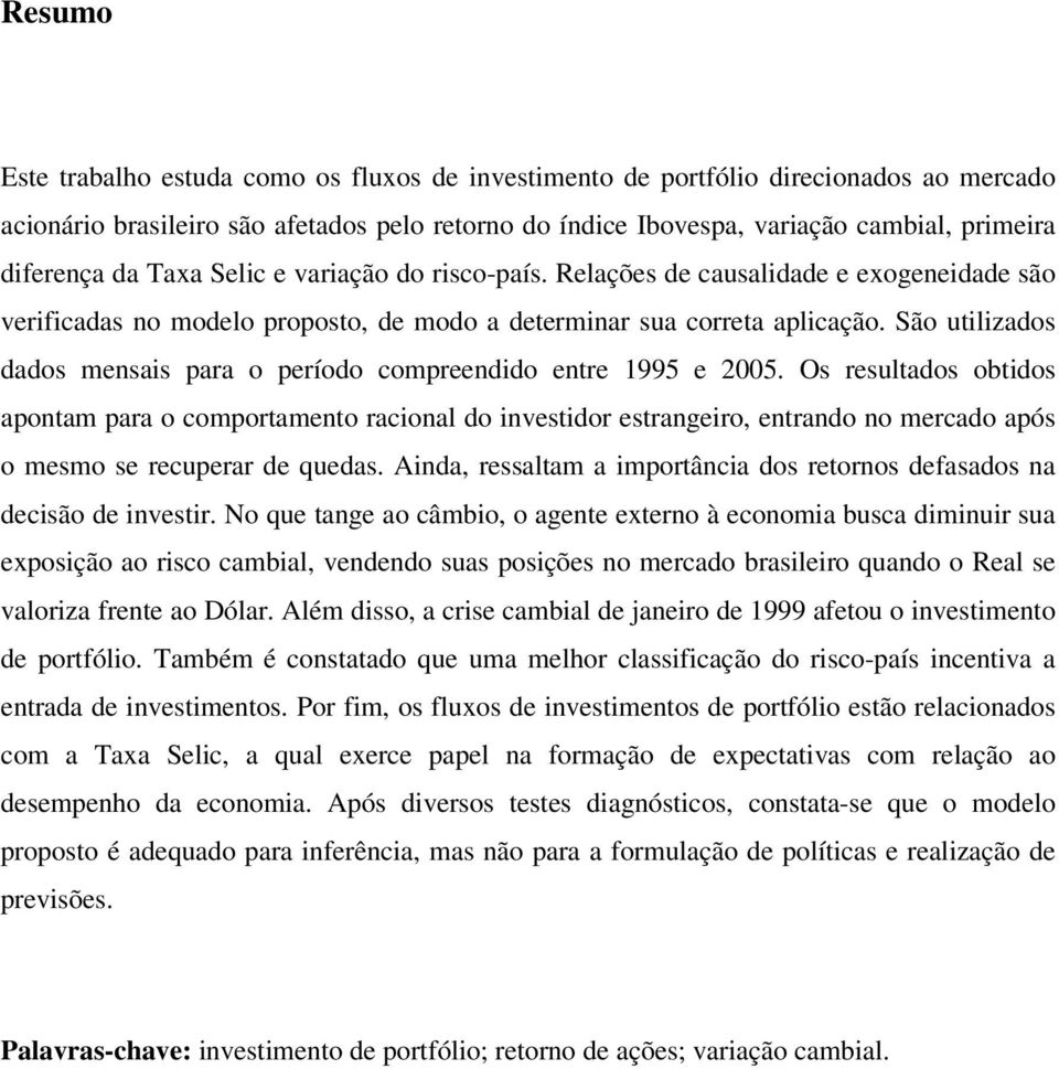 São uilizados dados mensais para o período compreendido enre 1995 e 2005.