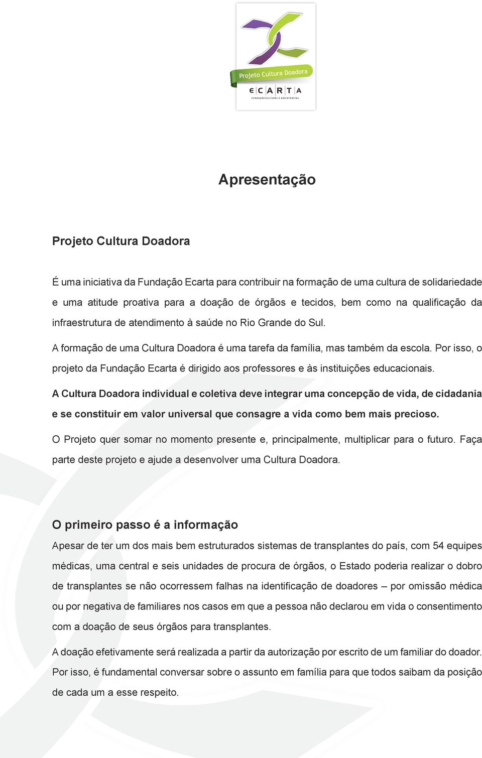 Por isso, o projeto da Fundação Ecarta é dirigido aos professores e às instituições educacionais.