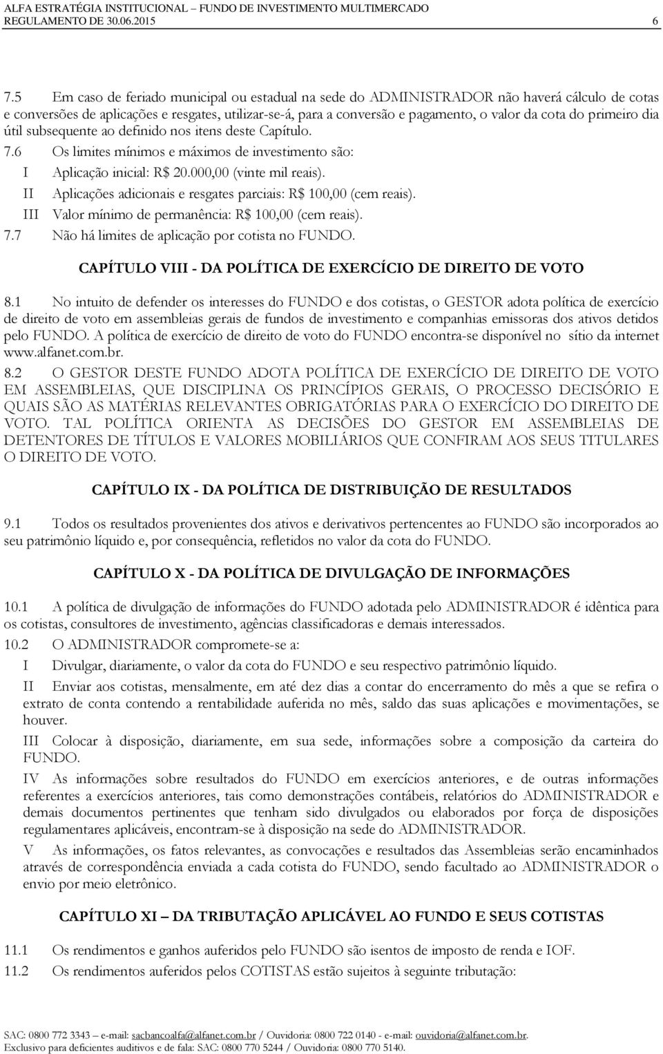 primeiro dia útil subsequente ao definido nos itens deste Capítulo. 7.6 Os limites mínimos e máximos de investimento são: I Aplicação inicial: R$ 20.000,00 (vinte mil reais).