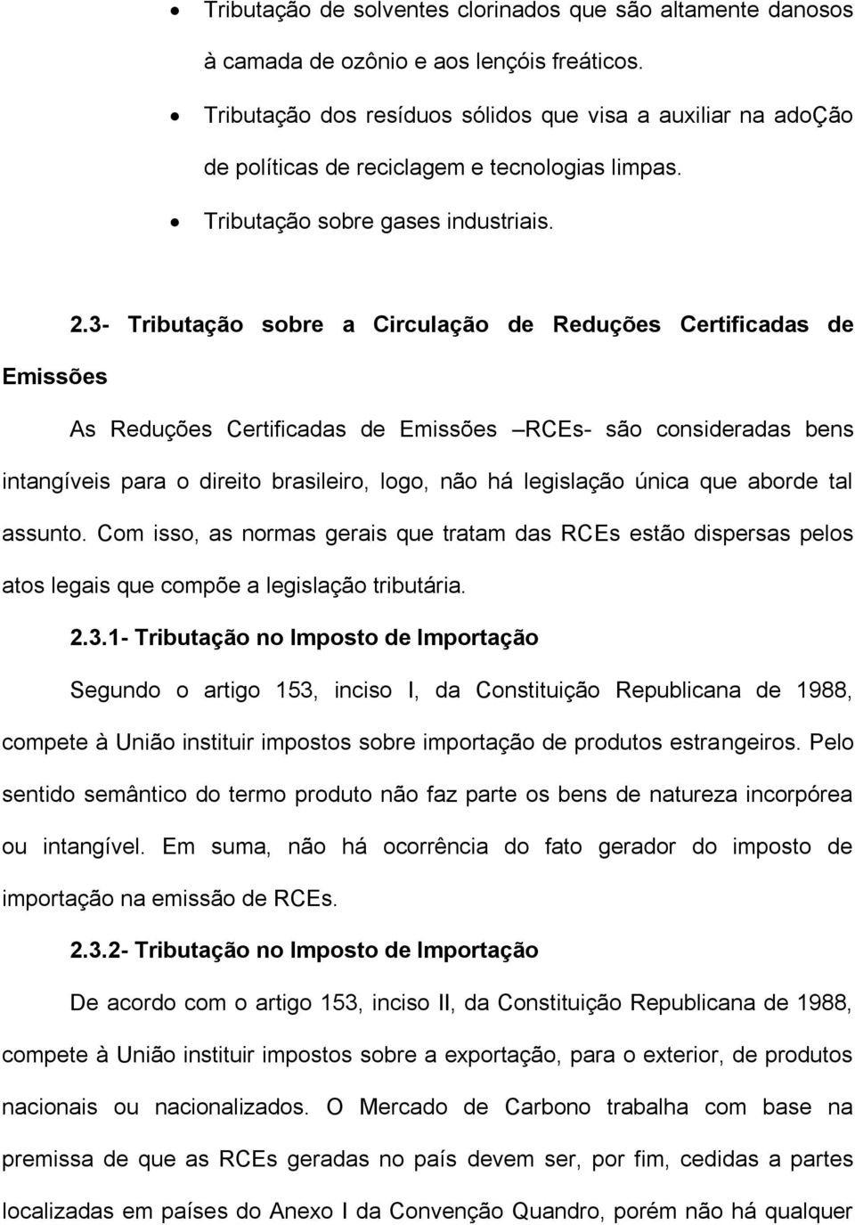 3- Tributação sobre a Circulação de Reduções Certificadas de Emissões As Reduções Certificadas de Emissões RCEs- são consideradas bens intangíveis para o direito brasileiro, logo, não há legislação