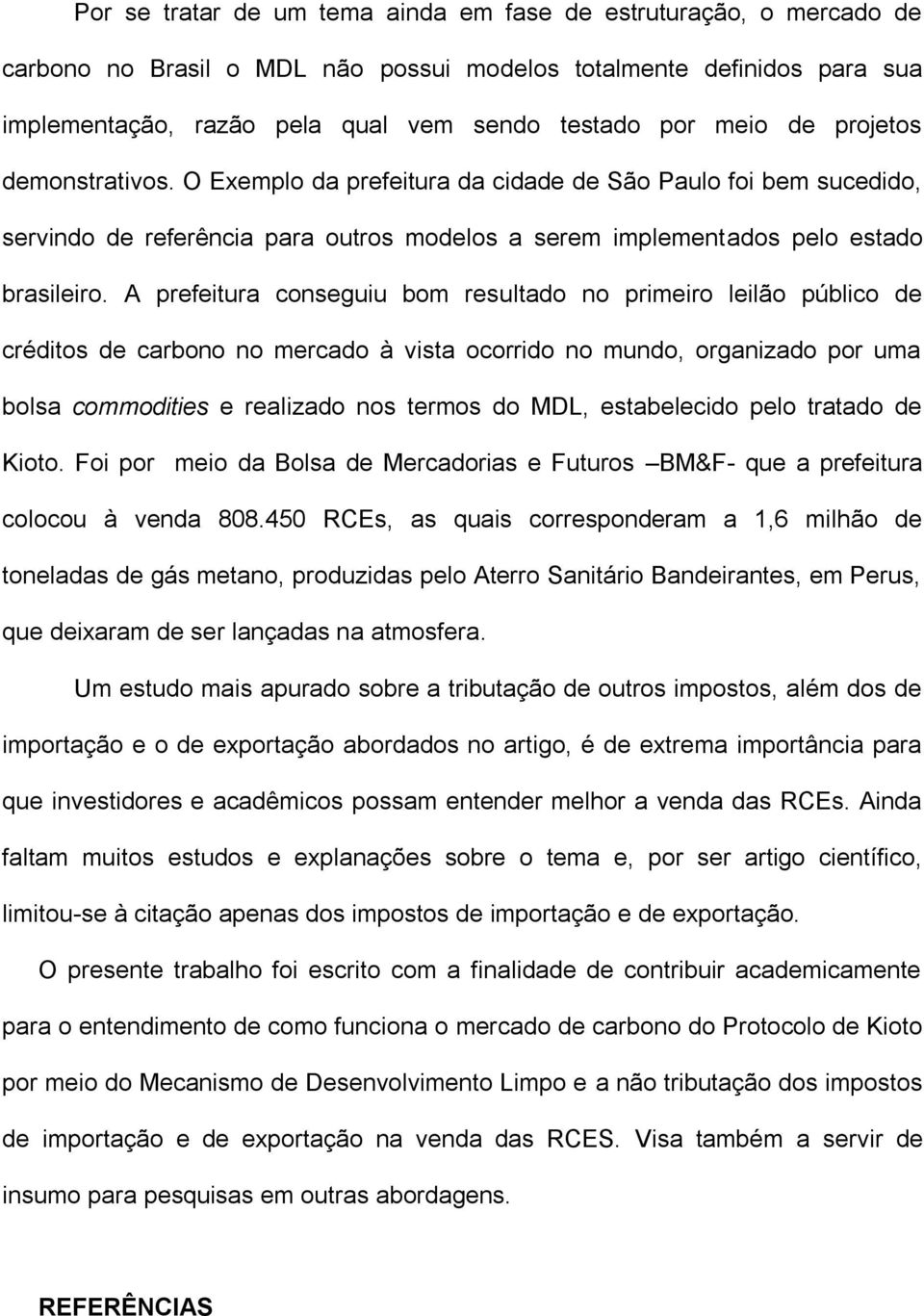 A prefeitura conseguiu bom resultado no primeiro leilão público de créditos de carbono no mercado à vista ocorrido no mundo, organizado por uma bolsa commodities e realizado nos termos do MDL,