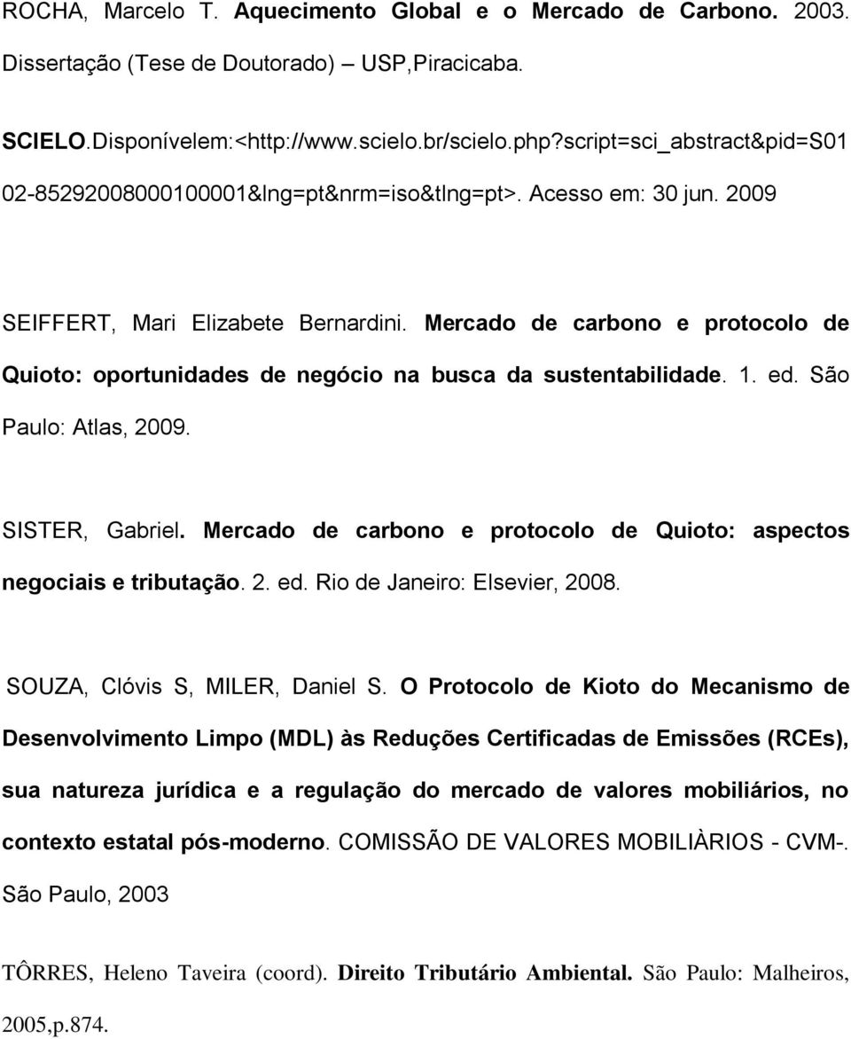 Mercado de carbono e protocolo de Quioto: oportunidades de negócio na busca da sustentabilidade. 1. ed. São Paulo: Atlas, 2009. SISTER, Gabriel.