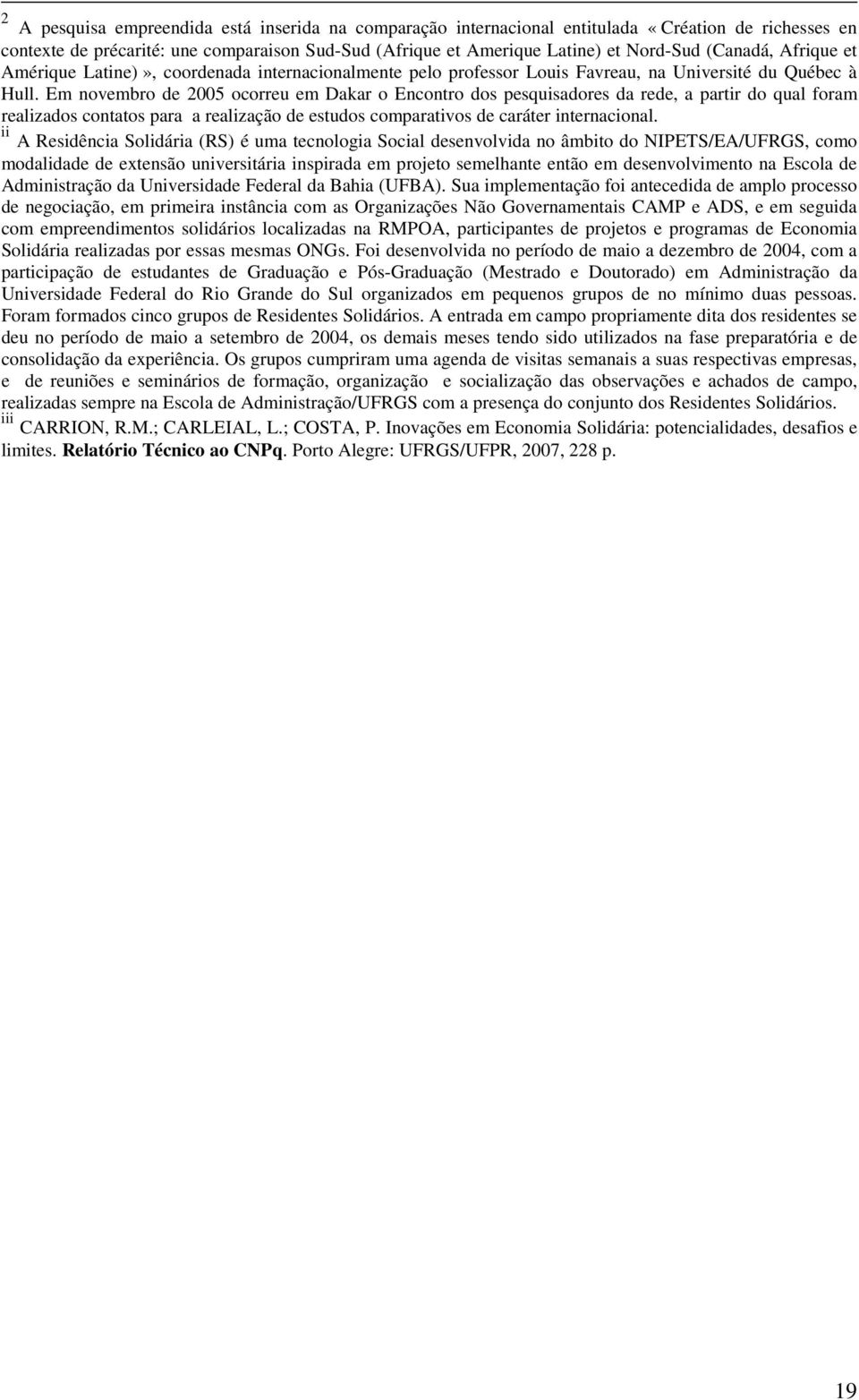 Em novembro de 2005 ocorreu em Dakar o Encontro dos pesquisadores da rede, a partir do qual foram realizados contatos para a realização de estudos comparativos de caráter internacional.