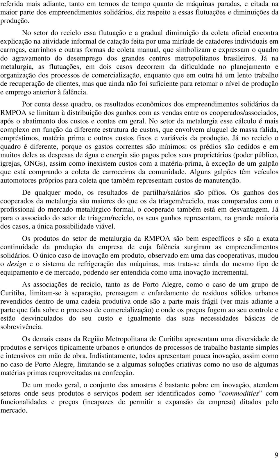 e outras formas de coleta manual, que simbolizam e expressam o quadro do agravamento do desemprego dos grandes centros metropolitanos brasileiros.