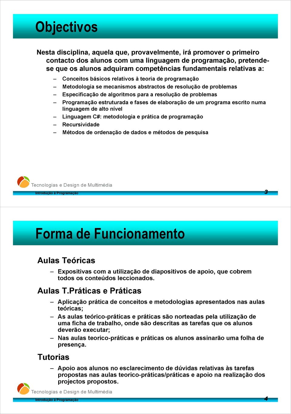 estruturada e fases de elaboração de um programa escrito numa linguagem de alto nível Linguagem C#: metodologia e prática de programação Recursividade Métodos de ordenação de dados e métodos de