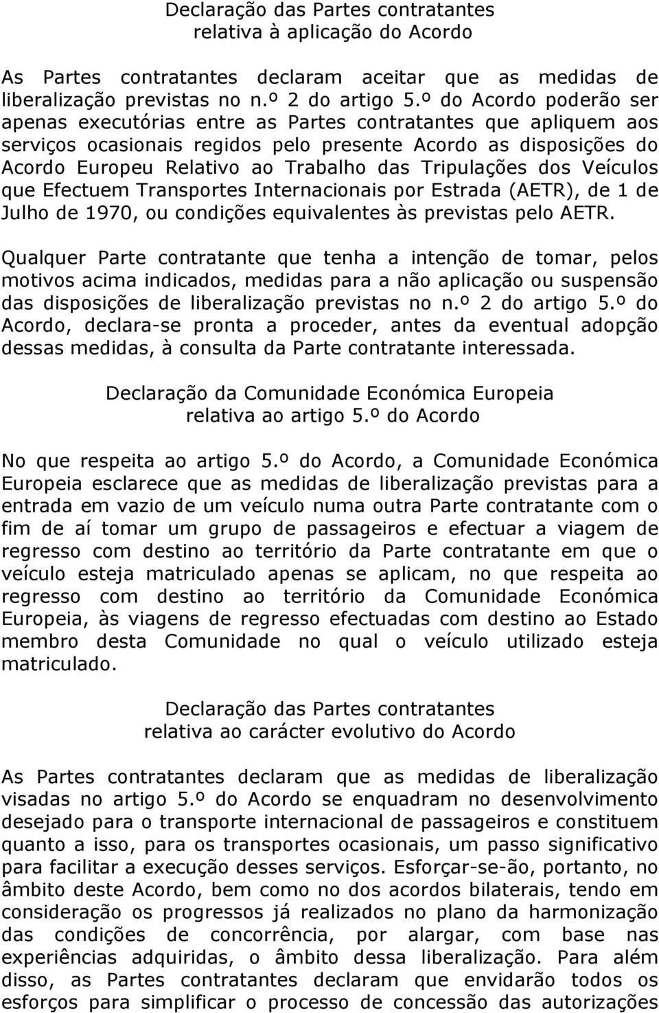 Tripulações dos Veículos que Efectuem Transportes Internacionais por Estrada (AETR), de 1 de Julho de 1970, ou condições equivalentes às previstas pelo AETR.