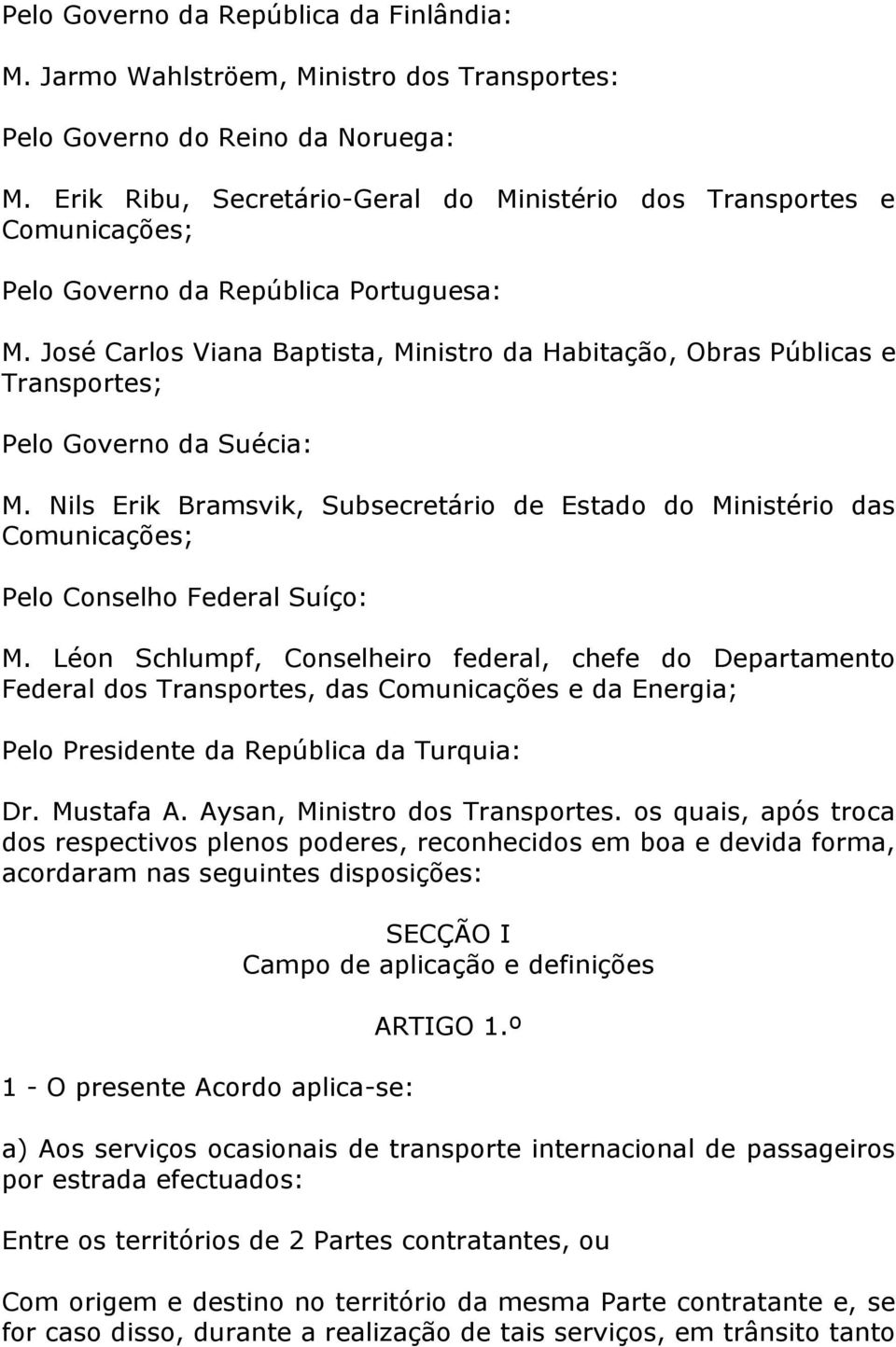 José Carlos Viana Baptista, Ministro da Habitação, Obras Públicas e Transportes; Pelo Governo da Suécia: M.