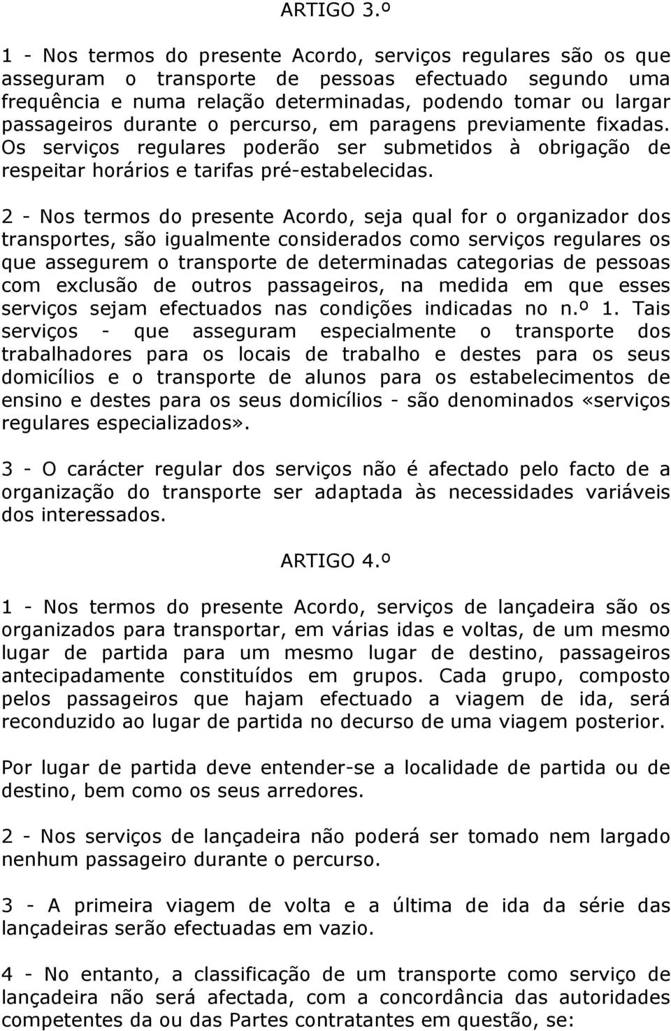 durante o percurso, em paragens previamente fixadas. Os serviços regulares poderão ser submetidos à obrigação de respeitar horários e tarifas pré-estabelecidas.