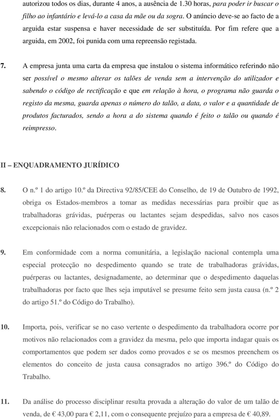 A empresa junta uma carta da empresa que instalou o sistema informático referindo não ser possível o mesmo alterar os talões de venda sem a intervenção do utilizador e sabendo o código de