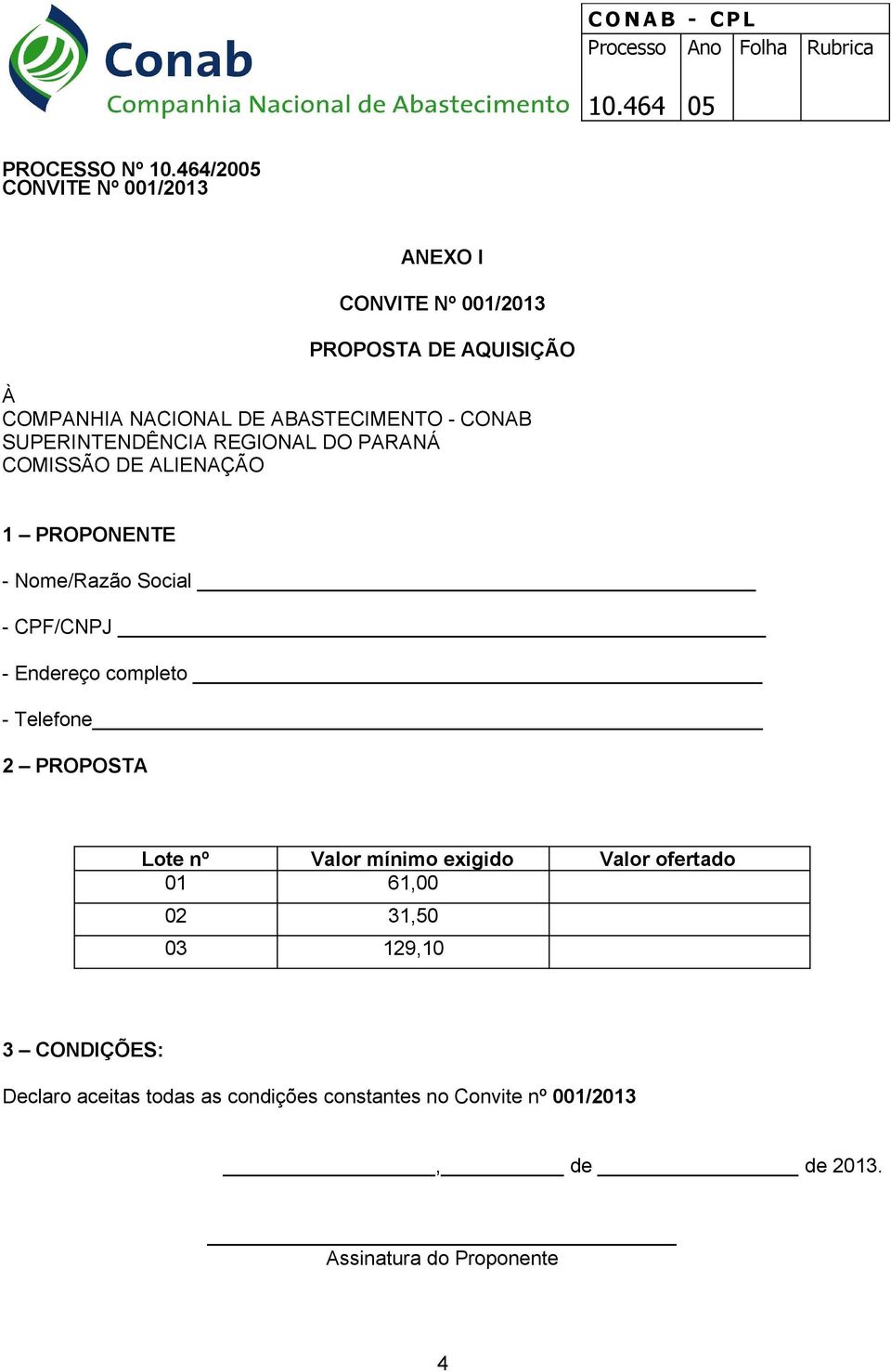 CPF/CNPJ - Endereço completo - Telefone 2 PROPOSTA Lote nº Valor mínimo exigido Valor ofertado 01 61,00 02 31,50 03