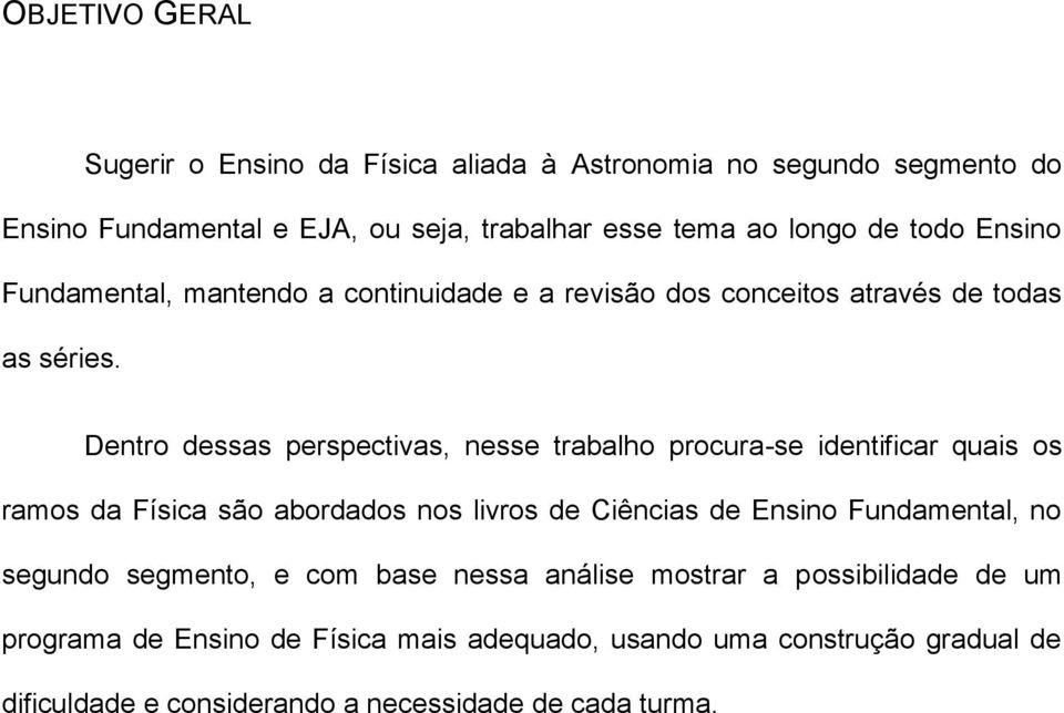 Dentro dessas perspectivas, nesse trabalho procura-se identificar quais os ramos da Física são abordados nos livros de Ciências de Ensino Fundamental, no