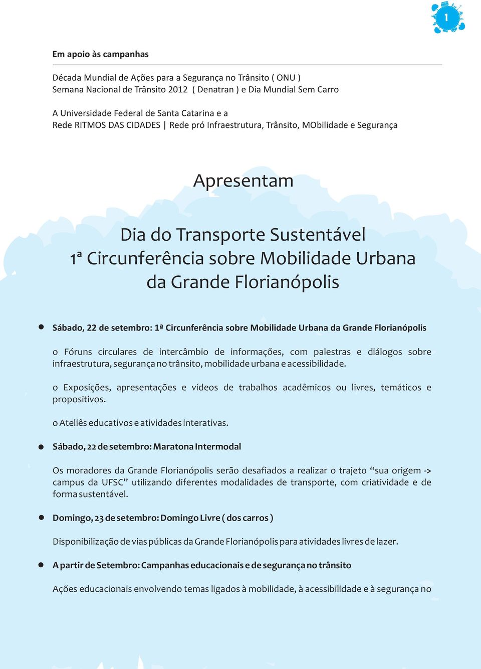 de setembro: 1ª Circunferência sobre Mobilidade Urbana da Grande Florianópolis o Fóruns circulares de intercâmbio de informações, com palestras e diálogos sobre infraestrutura, segurança no trânsito,