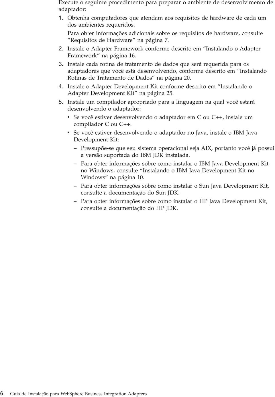 Instale o Adapter Framework conforme descrito em Instalando o Adapter Framework na página 16. 3.