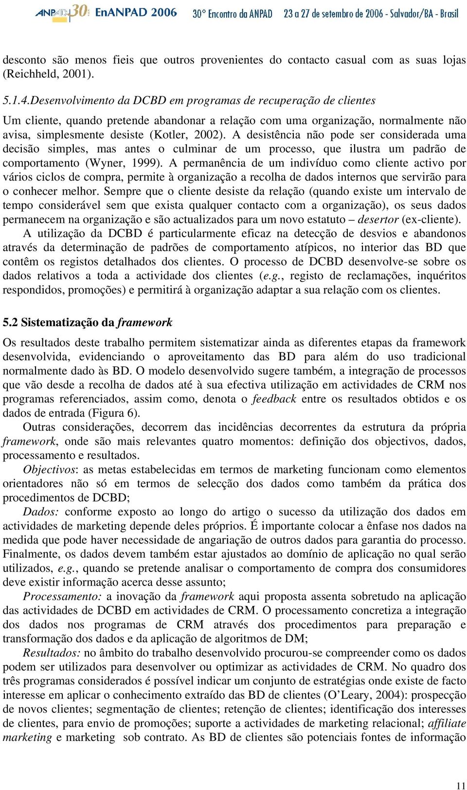 A desistência não pode ser considerada uma decisão simples, mas antes o culminar de um processo, que ilustra um padrão de comportamento (Wyner, 1999).