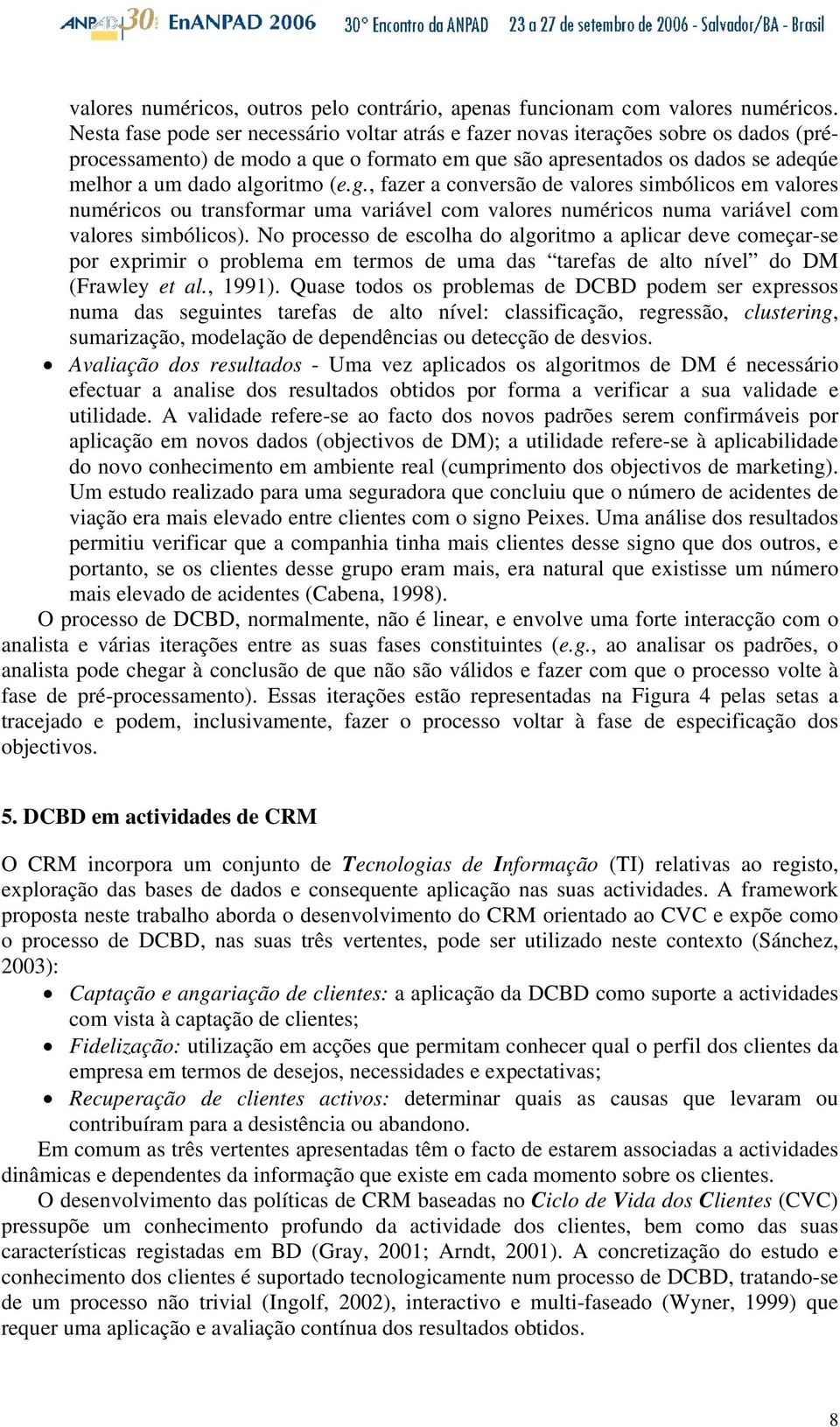 g., fazer a conversão de valores simbólicos em valores numéricos ou transformar uma variável com valores numéricos numa variável com valores simbólicos).