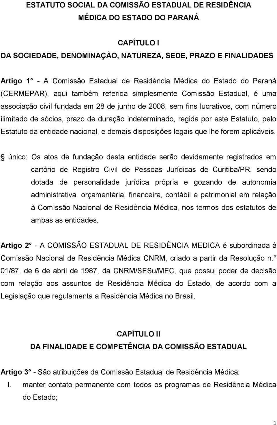 prazo de duração indeterminado, regida por este Estatuto, pelo Estatuto da entidade nacional, e demais disposições legais que lhe forem aplicáveis.