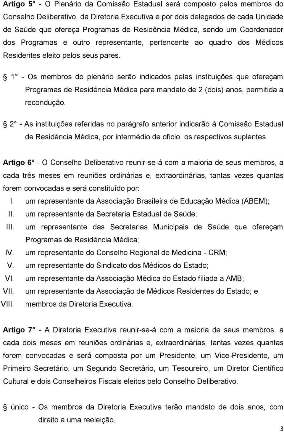 1 - Os membros do plenário serão indicados pelas instituições que ofereçam Programas de Residência Médica para mandato de 2 (dois) anos, permitida a recondução.