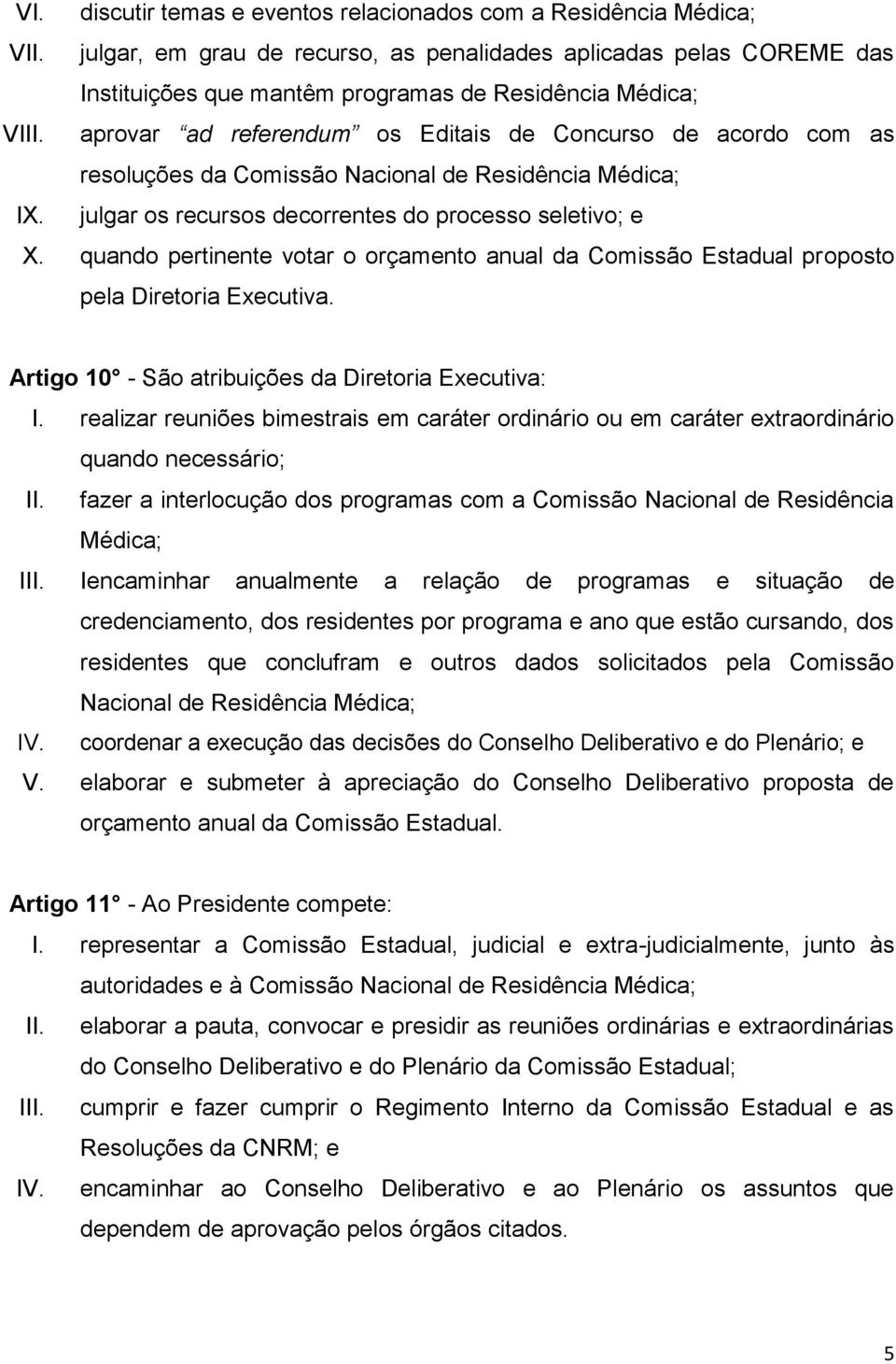 aprovar ad referendum os Editais de Concurso de acordo com as resoluções da Comissão Nacional de Residência Médica; IX. julgar os recursos decorrentes do processo seletivo; e X.