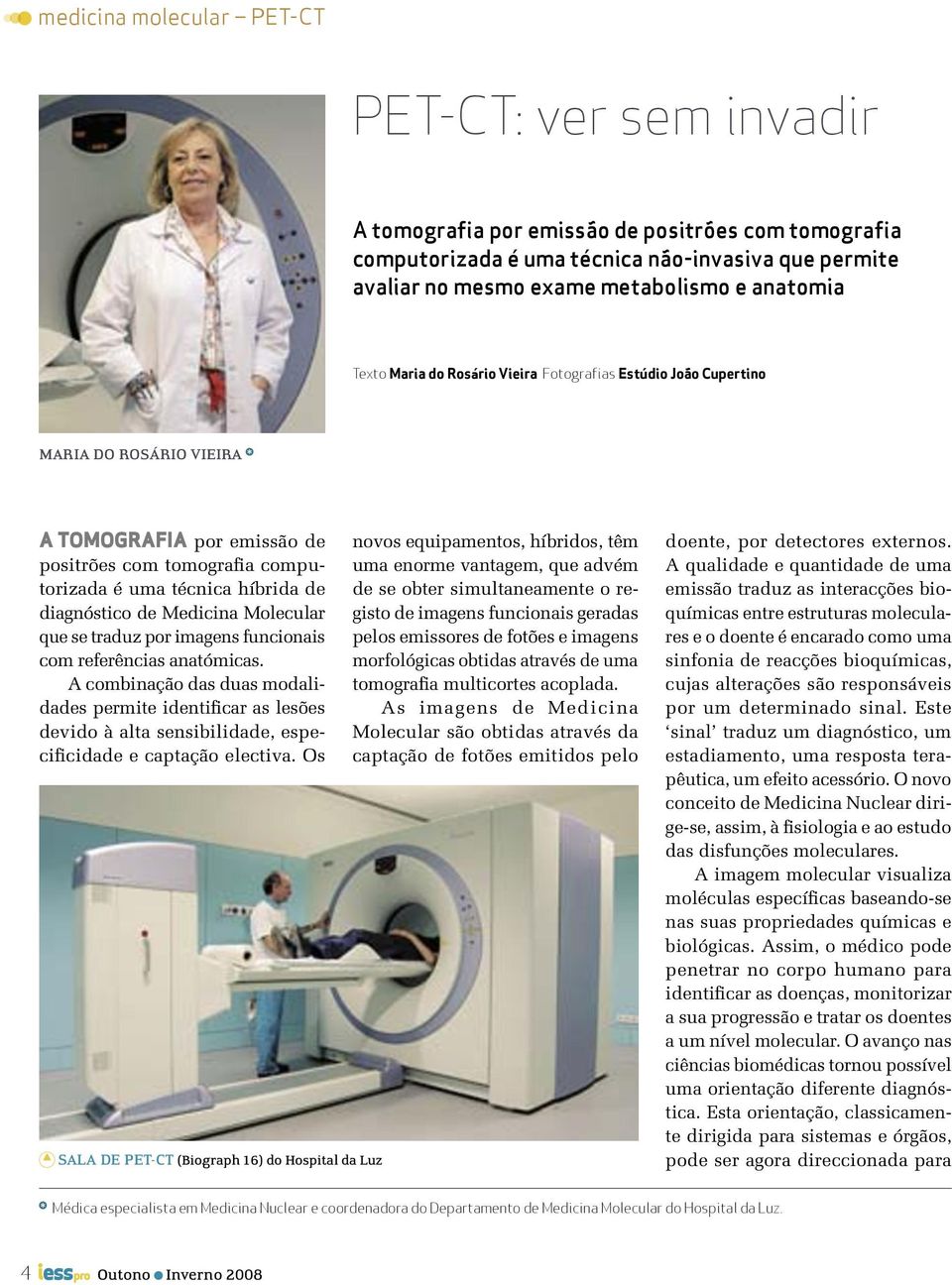 diagnóstico de Medicina Molecular que se traduz por imagens funcionais com referências anatómicas.