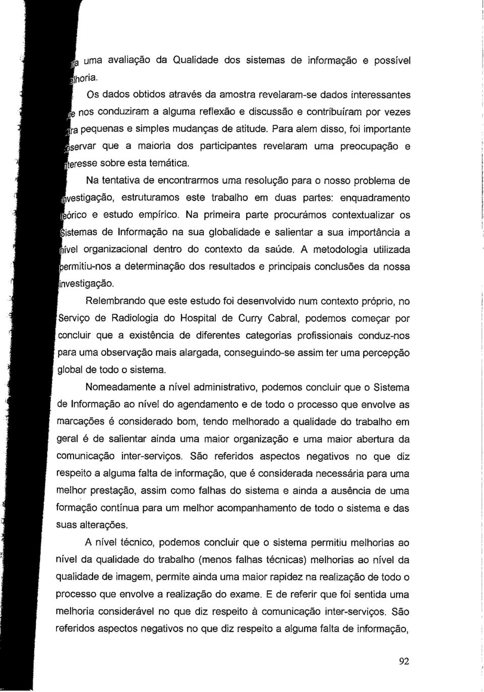 Na tentativa de encontrarmos uma resolução para o nosso problema de ~vestigação, estruturamos este trabalho em duas partes: enquadramento ~órico e estudo empírico.