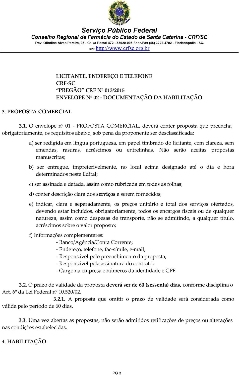 desclassificada: a) ser redigida em língua portuguesa, em papel timbrado do licitante, com clareza, sem emendas, rasuras, acréscimos ou entrelinhas.