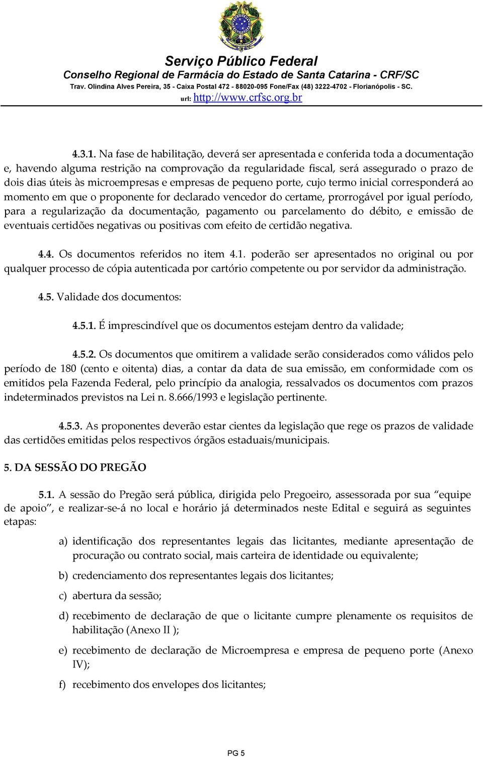 microempresas e empresas de pequeno porte, cujo termo inicial corresponderá ao momento em que o proponente for declarado vencedor do certame, prorrogável por igual período, para a regularização da