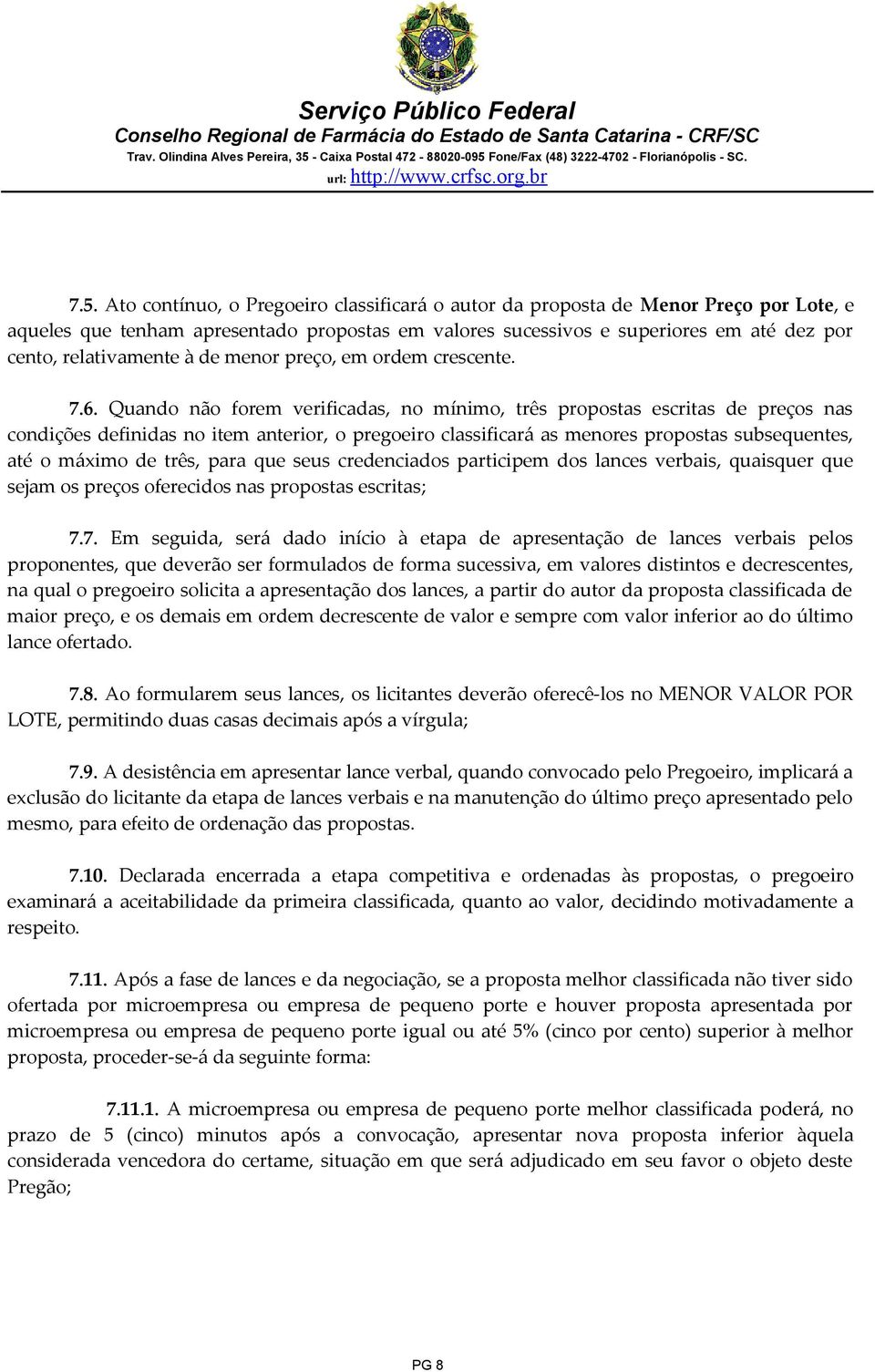 Quando não forem verificadas, no mínimo, três propostas escritas de preços nas condições definidas no item anterior, o pregoeiro classificará as menores propostas subsequentes, até o máximo de três,