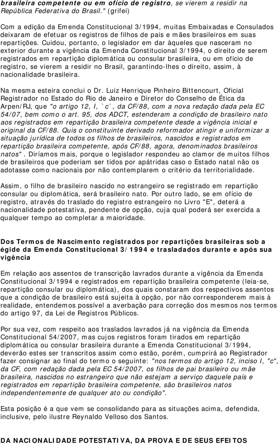 Cuidou, portanto, o legislador em dar àqueles que nasceram no exterior durante a vigência da Emenda Constitucional 3/1994, o direito de serem registrados em repartição diplomática ou consular