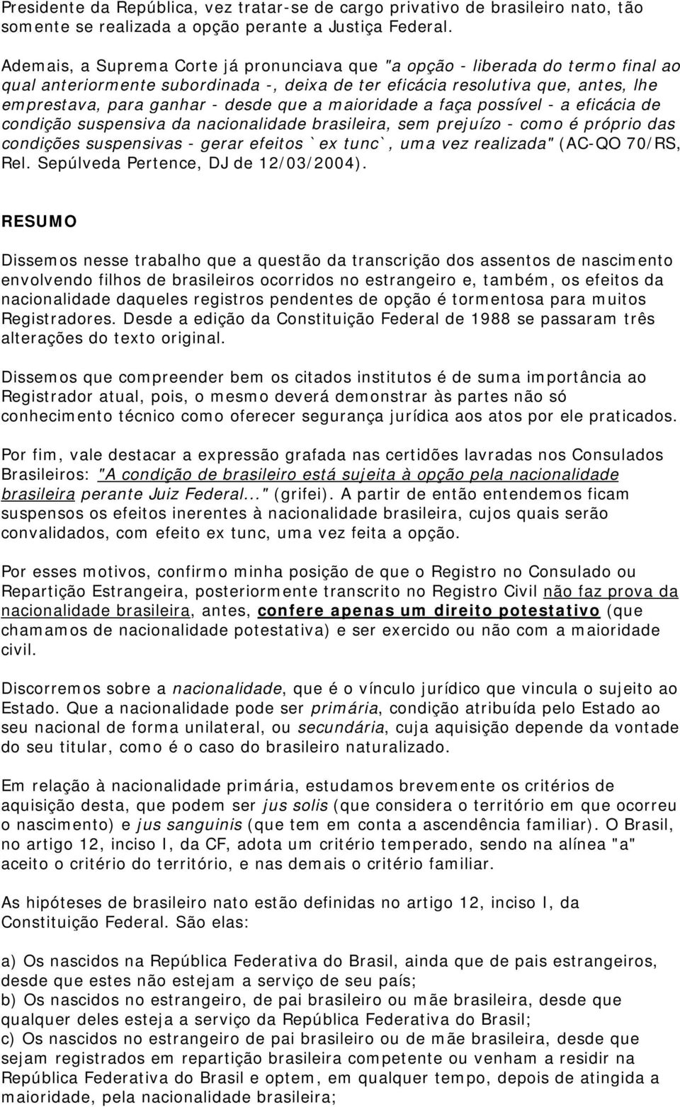 que a maioridade a faça possível - a eficácia de condição suspensiva da nacionalidade brasileira, sem prejuízo - como é próprio das condições suspensivas - gerar efeitos `ex tunc`, uma vez realizada"