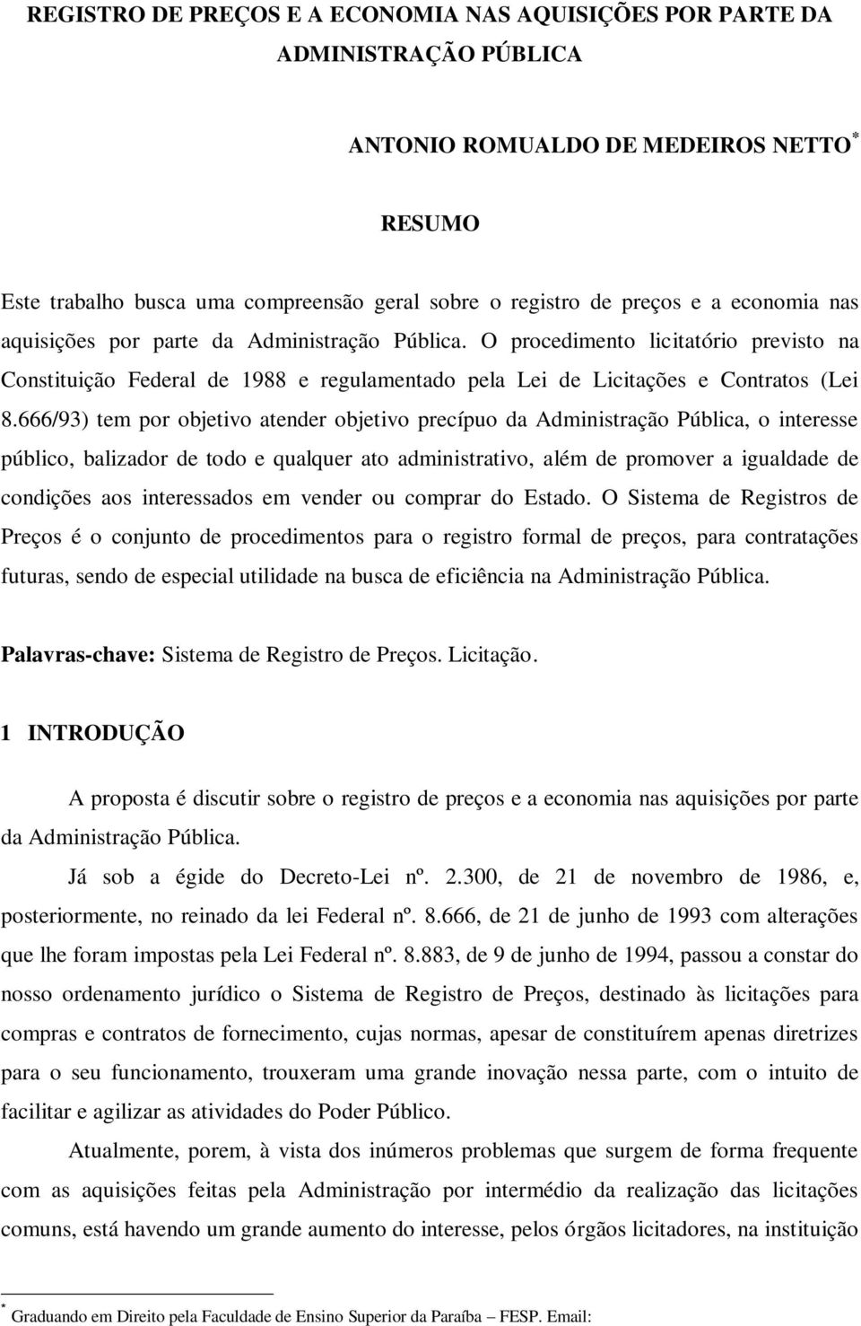 666/93) tem por objetivo atender objetivo precípuo da Administração Pública, o interesse público, balizador de todo e qualquer ato administrativo, além de promover a igualdade de condições aos