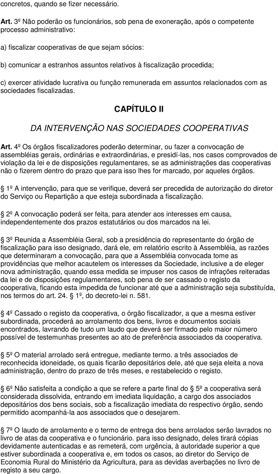 fiscalização procedida; c) exercer atividade lucrativa ou função remunerada em assuntos relacionados com as sociedades fiscalizadas. CAPÍTULO II DA INTERVENÇÃO NAS SOCIEDADES COOPERATIVAS Art.