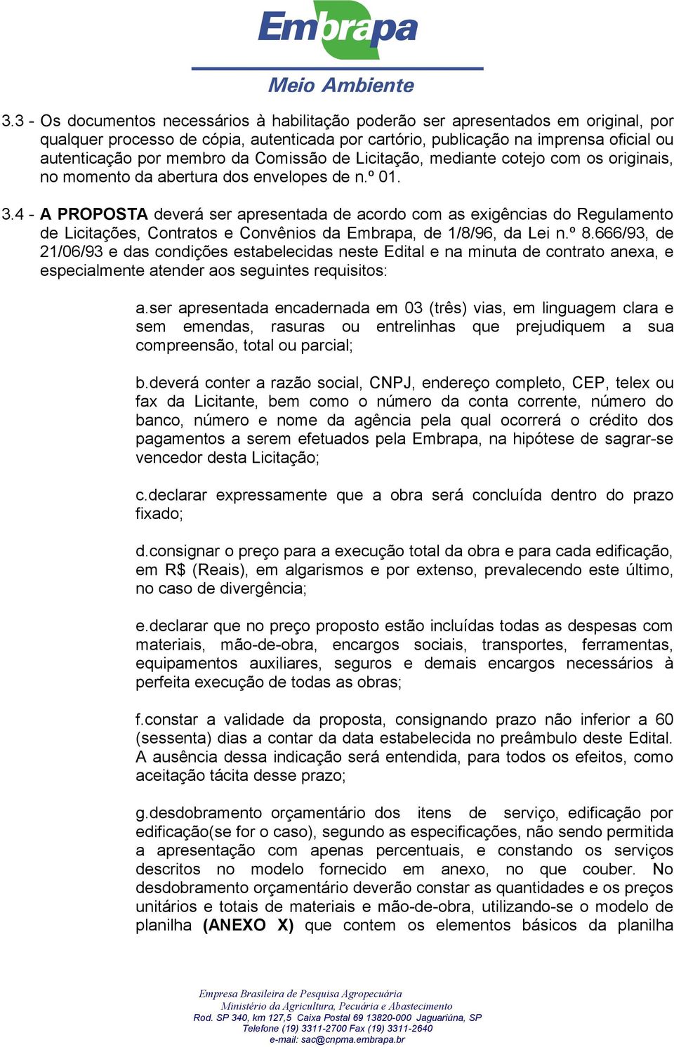 4 - A PROPOSTA deverá ser apresentada de acordo com as exigências do Regulamento de Licitações, Contratos e Convênios da Embrapa, de 1/8/96, da Lei n.º 8.