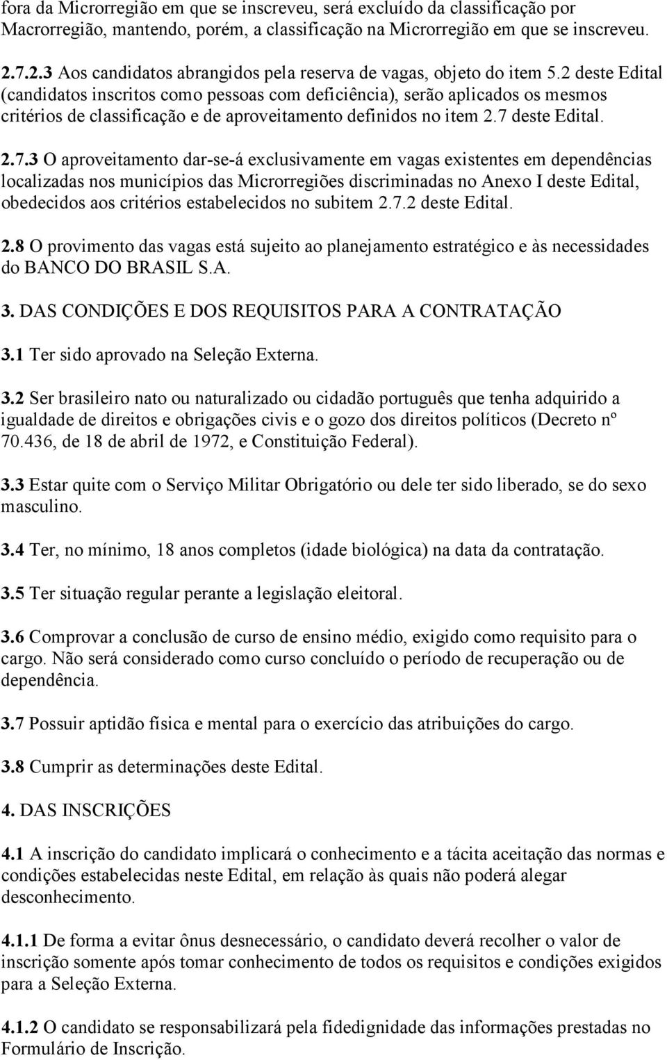 2 deste Edital (candidatos inscritos como pessoas com deficiência), serão aplicados os mesmos critérios de classificação e de aproveitamento definidos no item 2.7 