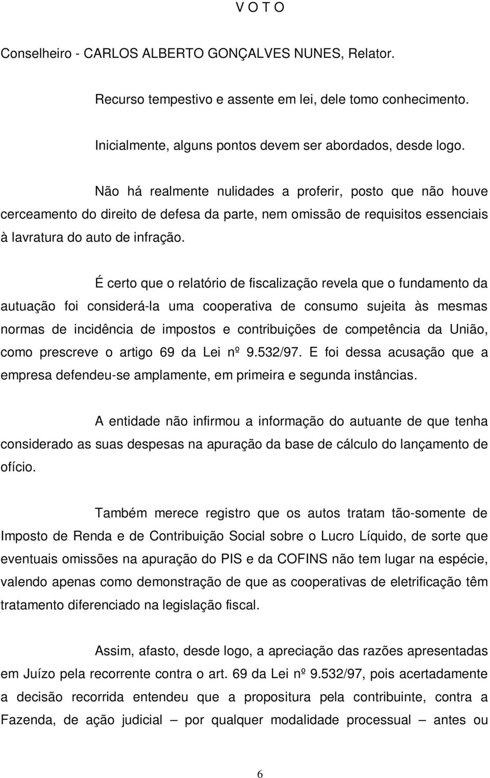 É certo que o relatório de fiscalização revela que o fundamento da autuação foi considerá-la uma cooperativa de consumo sujeita às mesmas normas de incidência de impostos e contribuições de