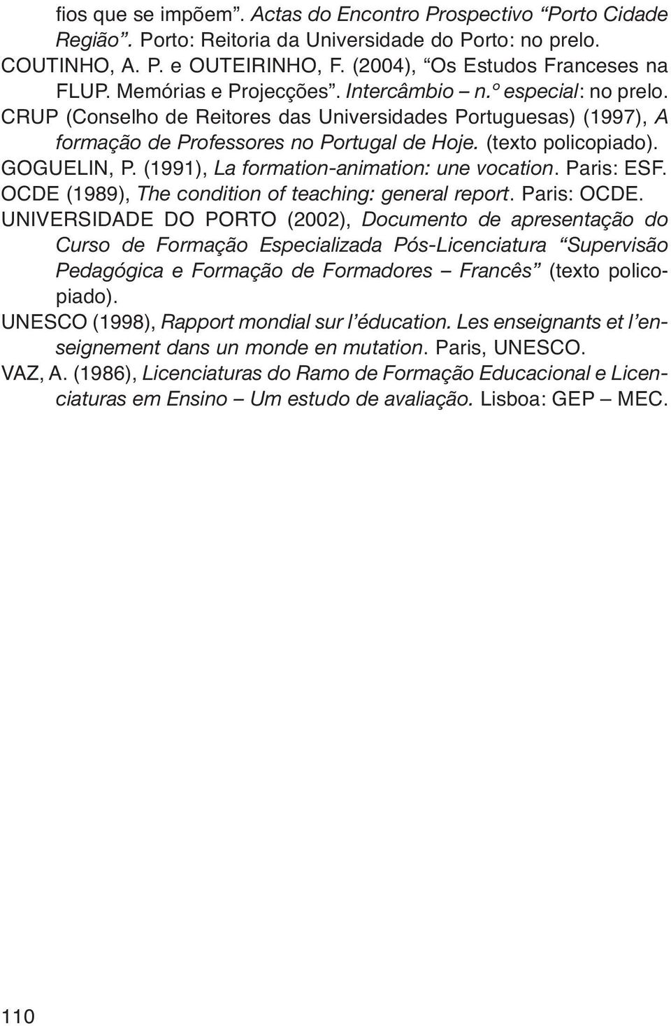 GOGUELIN, P. (1991), La formation-animation: une vocation. Paris: ESF. OCDE (1989), The condition of teaching: general report. Paris: OCDE.