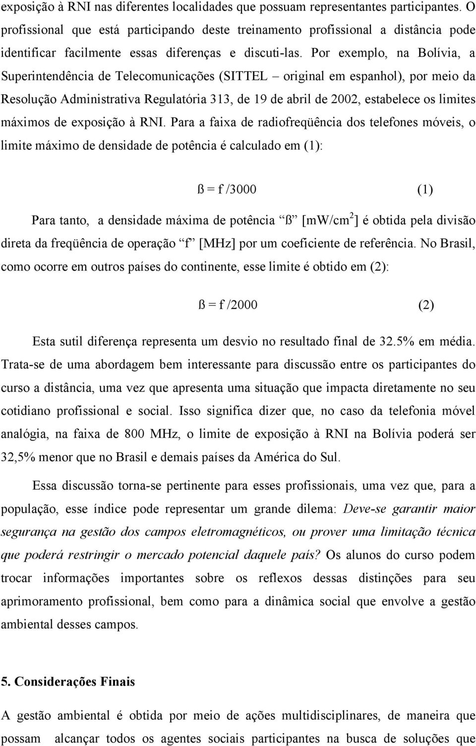 Por exemplo, na Bolívia, a Superintendência de Telecomunicações (SITTEL original em espanhol), por meio da Resolução Administrativa Regulatória 313, de 19 de abril de 2002, estabelece os limites