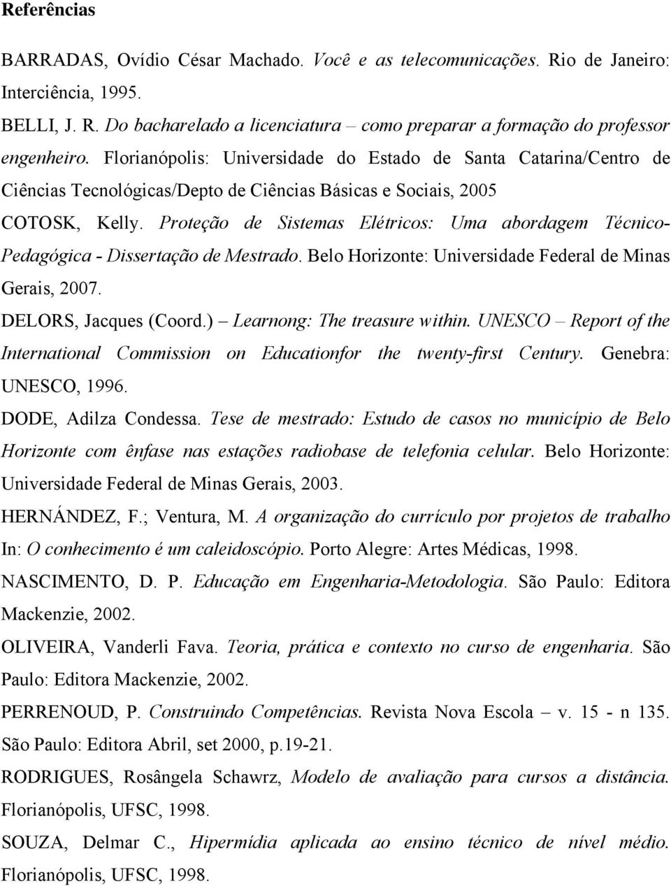 Proteção de Sistemas Elétricos: Uma abordagem Técnico- Pedagógica - Dissertação de Mestrado. Belo Horizonte: Universidade Federal de Minas Gerais, 2007. DELORS, Jacques (Coord.