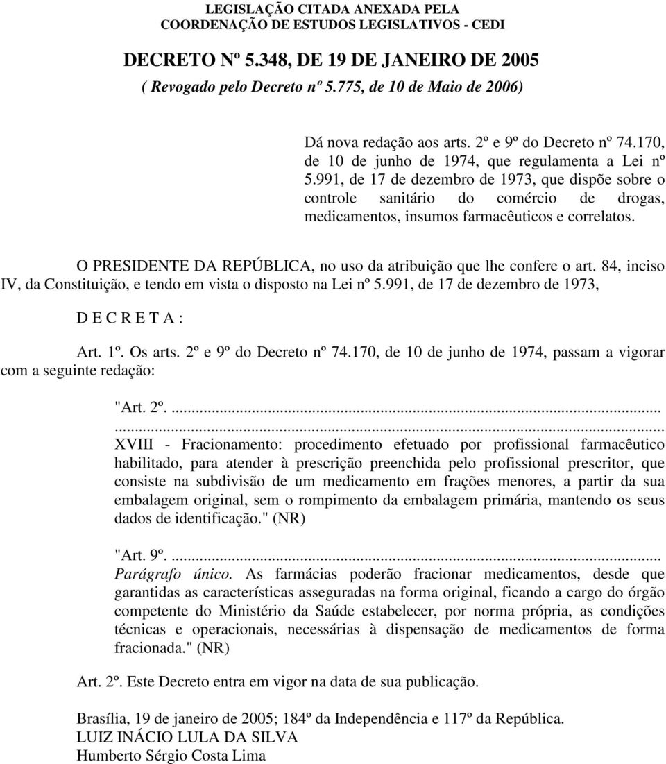 O PRESIDENTE DA REPÚBLICA, no uso da atribuição que lhe confere o art. 84, inciso IV, da Constituição, e tendo em vista o disposto na Lei nº 5.991, de 17 de dezembro de 1973, D E C R E T A : Art. 1º.