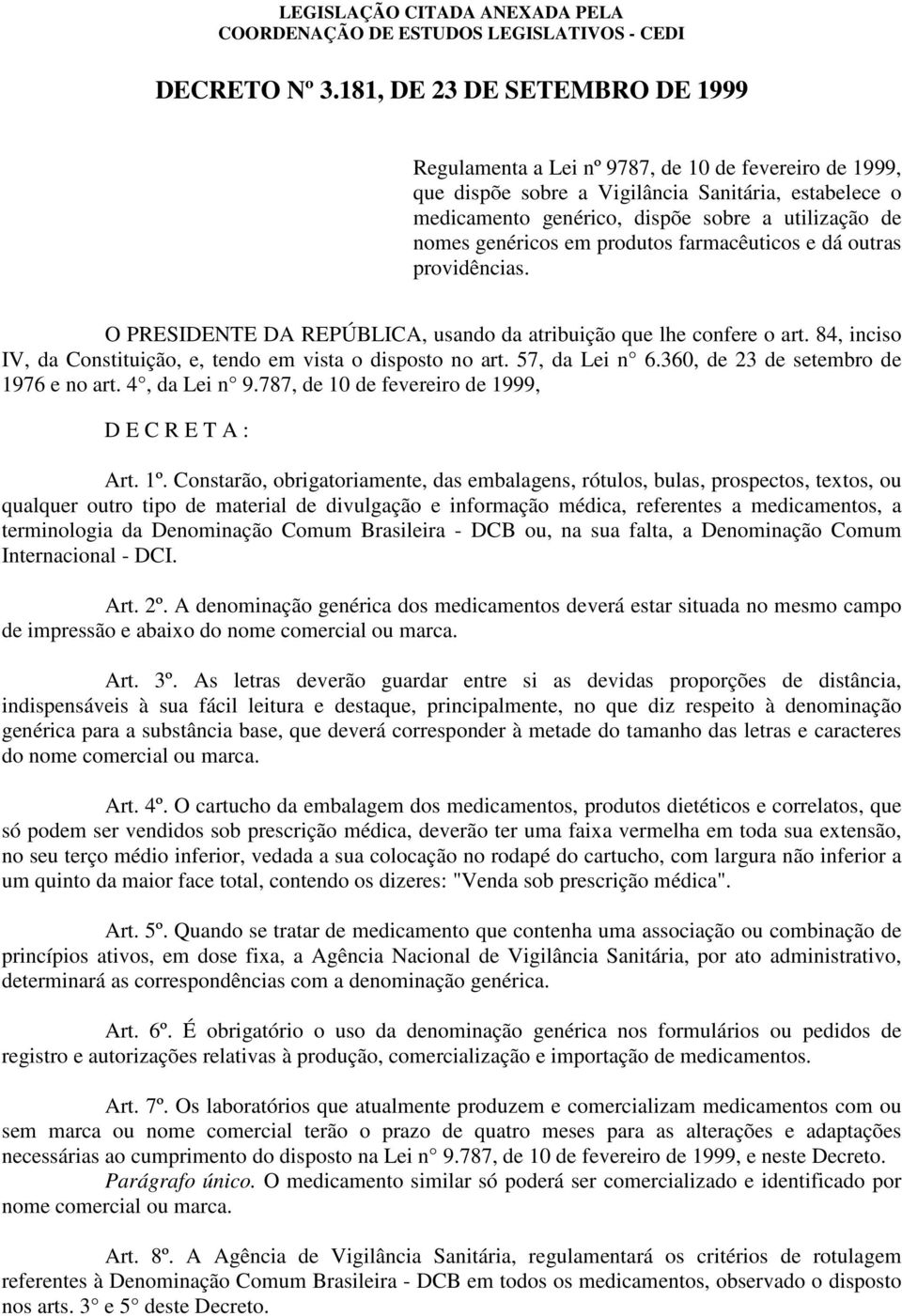 genéricos em produtos farmacêuticos e dá outras providências. O PRESIDENTE DA REPÚBLICA, usando da atribuição que lhe confere o art.