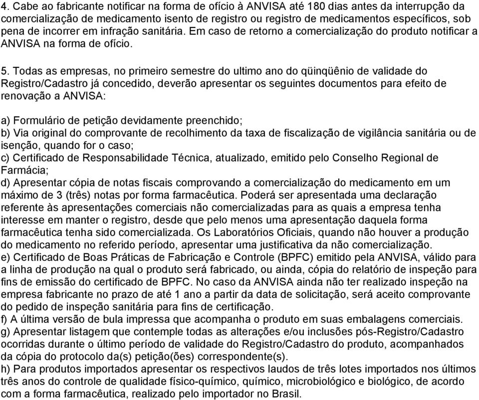 Todas as empresas, no primeiro semestre do ultimo ano do qüinqüênio de validade do Registro/Cadastro já concedido, deverão apresentar os seguintes documentos para efeito de renovação a ANVISA: a)