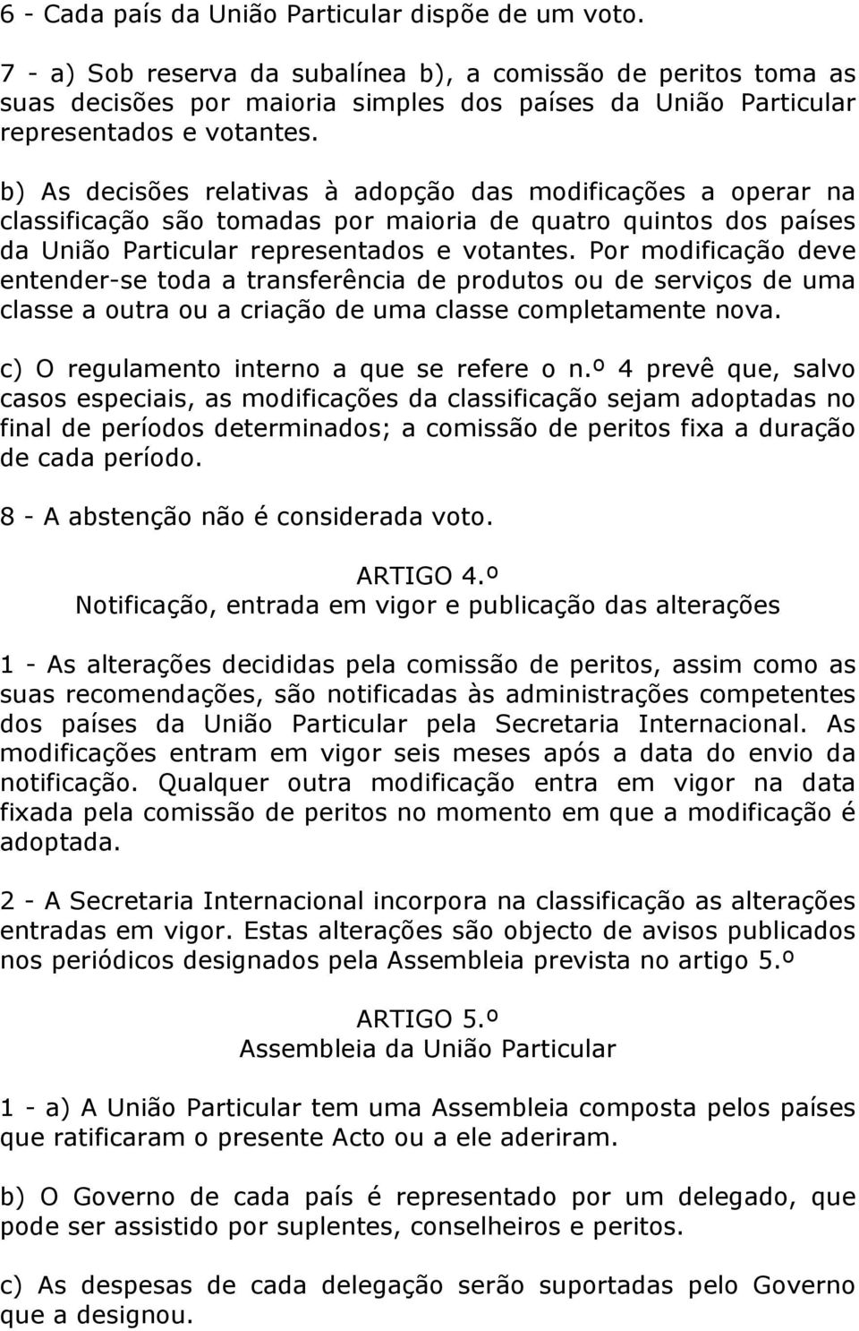 b) As decisões relativas à adopção das modificações a operar na classificação são tomadas por maioria de quatro quintos dos países da União Particular representados e votantes.