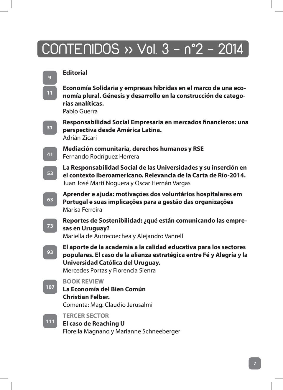 Adrián Zicari Mediación comunitaria, derechos humanos y RSE Fernando Rodríguez Herrera La Responsabilidad Social de las Universidades y su inserción en el contexto iberoamericano.