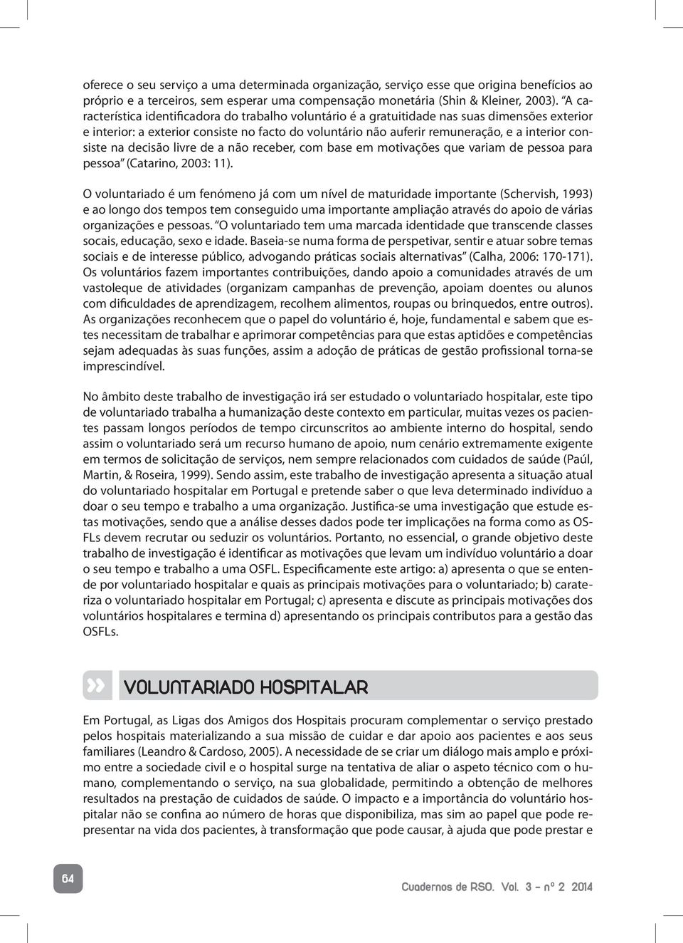 consiste na decisão livre de a não receber, com base em motivações que variam de pessoa para pessoa (Catarino, 2003: 11).