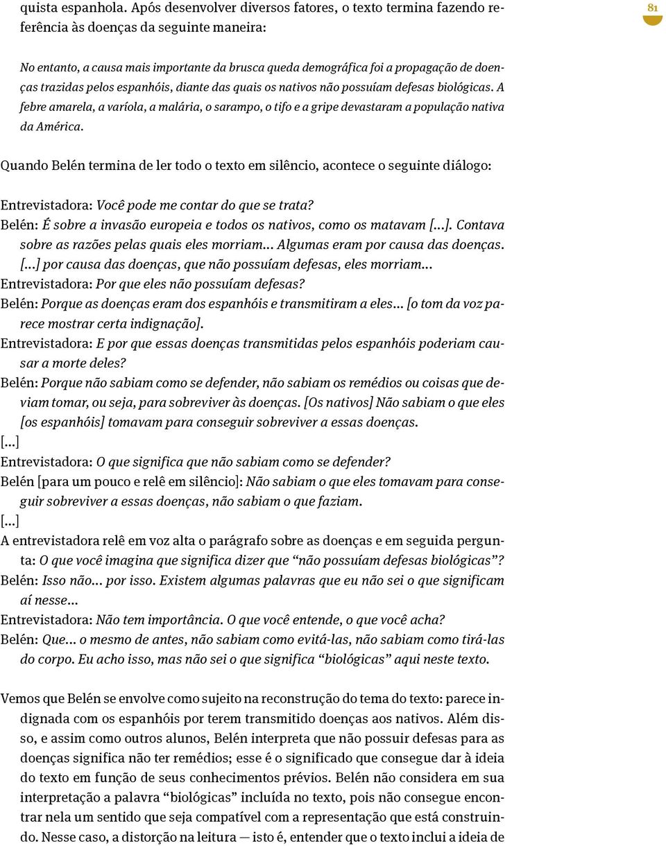 trazidas pelos espanhóis, diante das quais os nativos não possuíam defesas biológicas. A febre amarela, a varíola, a malária, o sarampo, o tifo e a gripe devastaram a população nativa da América.