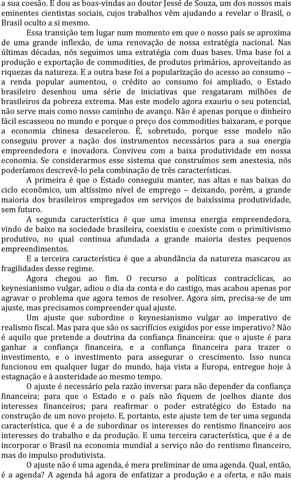 Nas últimas décadas, nós seguimos uma estratégia com duas bases. Uma base foi a produção e exportação de commodities, de produtos primários, aproveitando as riquezas da natureza.